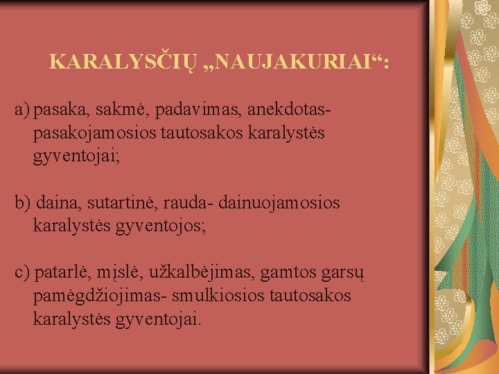 KARALYSČIŲ „NAUJAKURIAI“: a) pasaka, sakmė, padavimas, anekdotaspasakojamosios tautosakos karalystės gyventojai; b) daina, sutartinė, rauda-