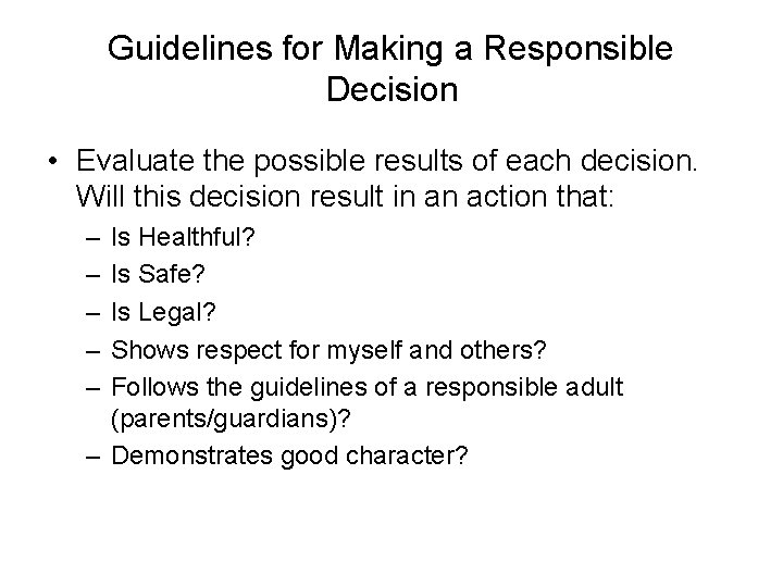 Guidelines for Making a Responsible Decision • Evaluate the possible results of each decision.