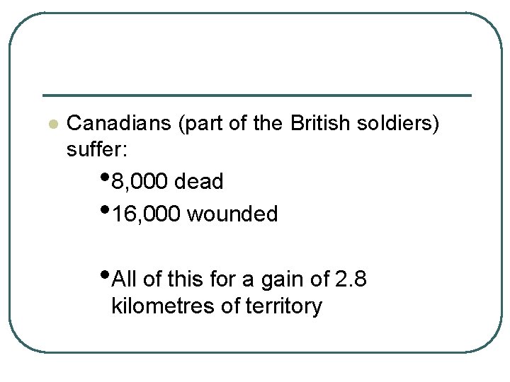 l Canadians (part of the British soldiers) suffer: • 8, 000 dead • 16,