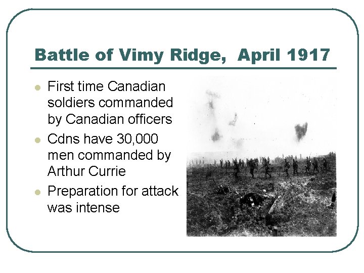 Battle of Vimy Ridge, April 1917 l l l First time Canadian soldiers commanded