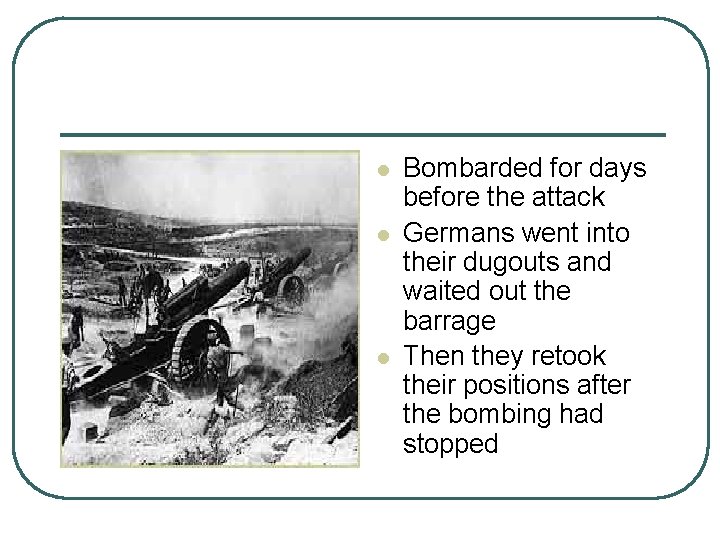 l l l Bombarded for days before the attack Germans went into their dugouts
