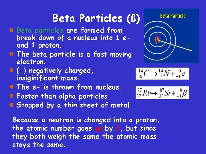 Beta Particles (ß) Beta particles are formed from break down of a nucleus into