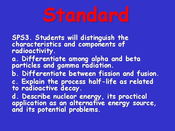 Standard SPS 3. Students will distinguish the characteristics and components of radioactivity. a. Differentiate