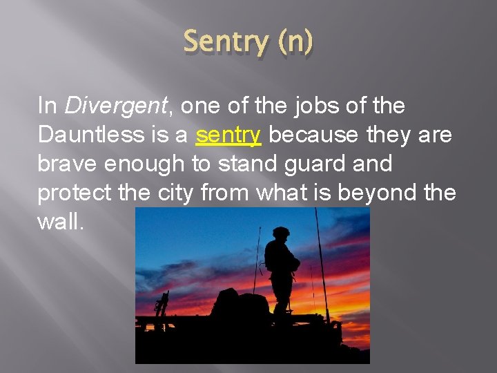 Sentry (n) In Divergent, one of the jobs of the Dauntless is a sentry