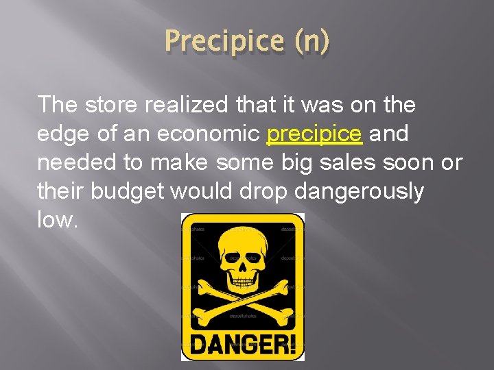 Precipice (n) The store realized that it was on the edge of an economic