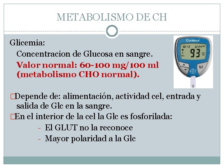 METABOLISMO DE CH Glicemia: Concentracion de Glucosa en sangre. Valor normal: 60 -100 mg/100