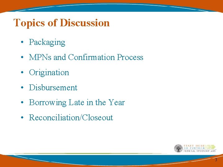 Topics of Discussion • Packaging • MPNs and Confirmation Process • Origination • Disbursement
