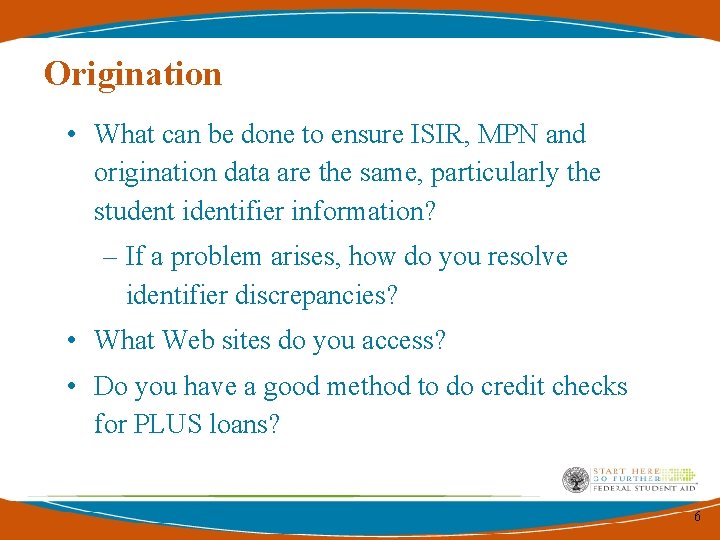 Origination • What can be done to ensure ISIR, MPN and origination data are
