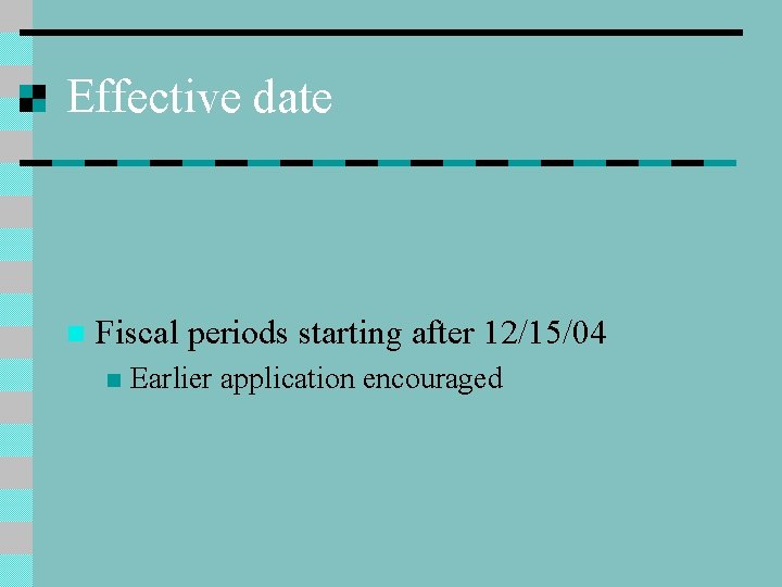 Effective date n Fiscal periods starting after 12/15/04 n Earlier application encouraged 
