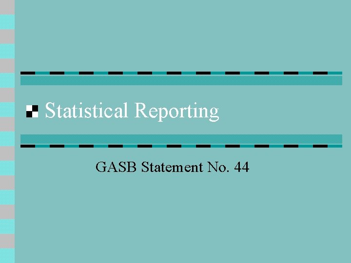 Statistical Reporting GASB Statement No. 44 