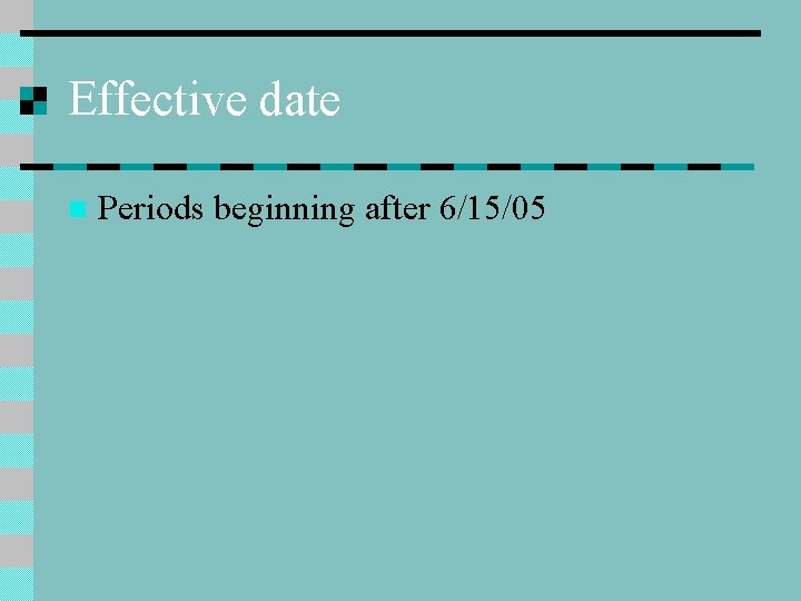 Effective date n Periods beginning after 6/15/05 
