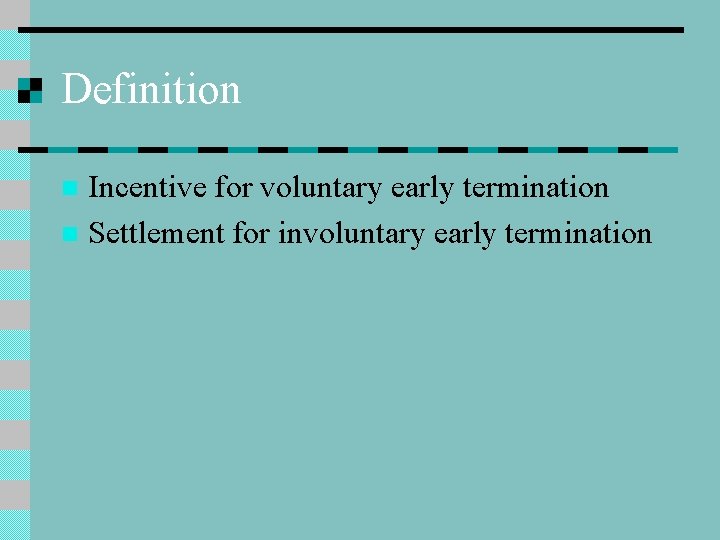 Definition Incentive for voluntary early termination n Settlement for involuntary early termination n 