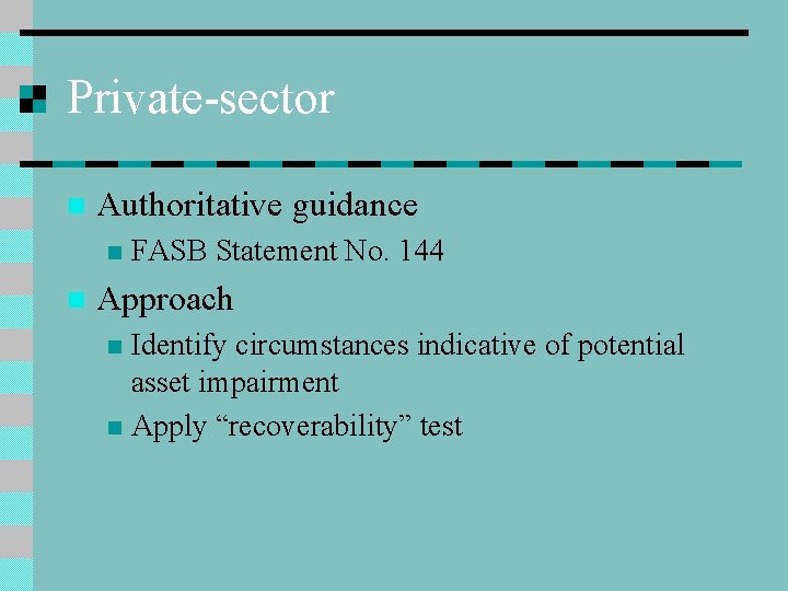 Private-sector n Authoritative guidance n n FASB Statement No. 144 Approach Identify circumstances indicative
