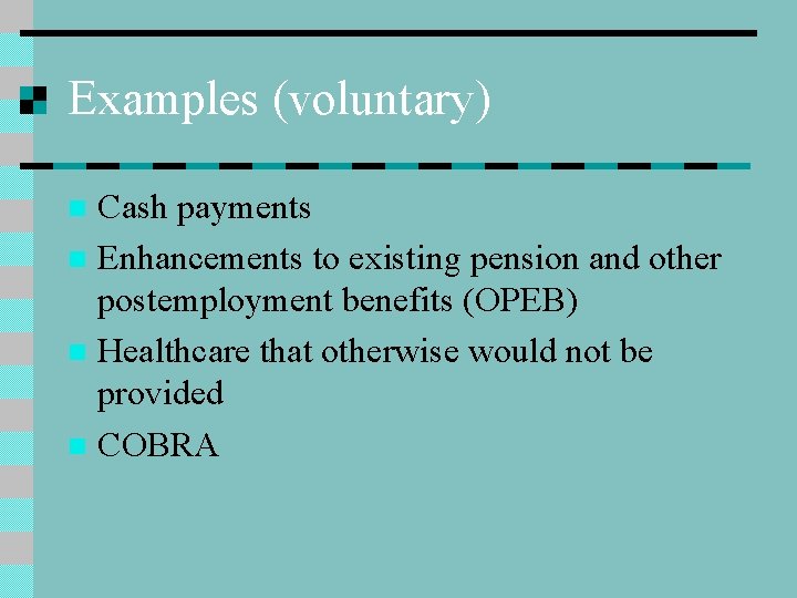 Examples (voluntary) Cash payments n Enhancements to existing pension and other postemployment benefits (OPEB)
