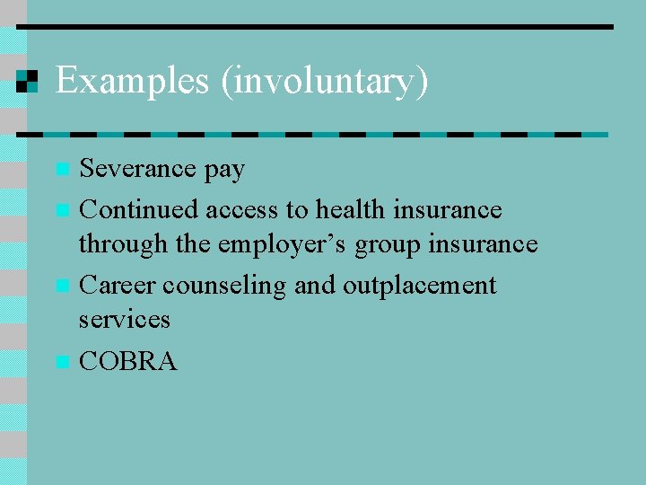 Examples (involuntary) Severance pay n Continued access to health insurance through the employer’s group