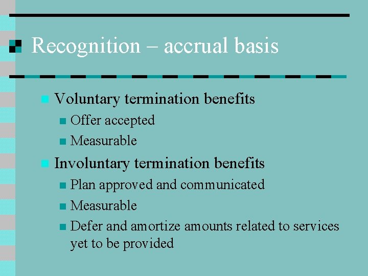 Recognition – accrual basis n Voluntary termination benefits Offer accepted n Measurable n n