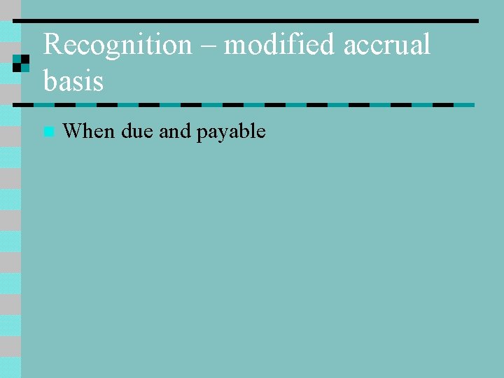 Recognition – modified accrual basis n When due and payable 