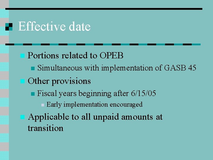 Effective date n Portions related to OPEB n n Simultaneous with implementation of GASB