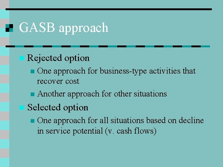 GASB approach n Rejected option One approach for business-type activities that recover cost n