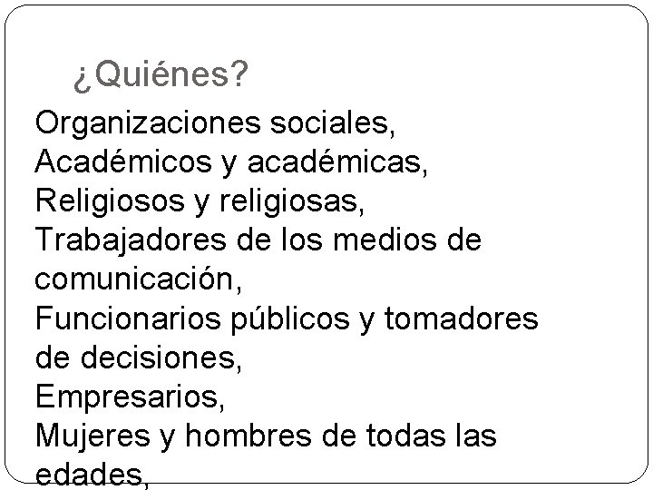 ¿Quiénes? Organizaciones sociales, Académicos y académicas, Religiosos y religiosas, Trabajadores de los medios de