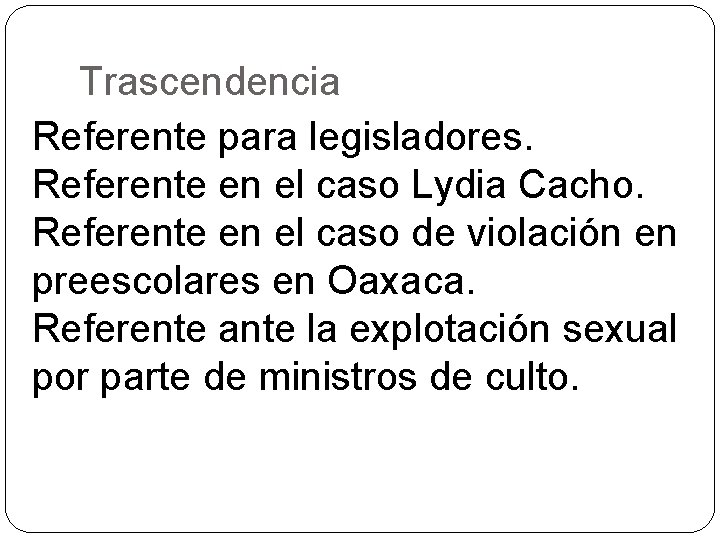 Trascendencia Referente para legisladores. Referente en el caso Lydia Cacho. Referente en el caso
