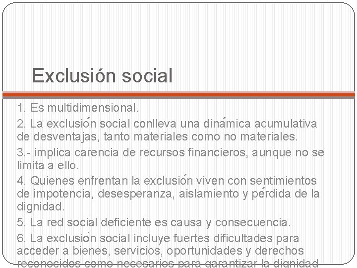 Exclusión social 1. Es multidimensional. 2. La exclusio n social conlleva una dina mica