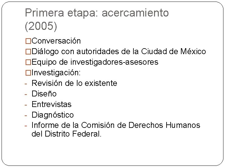 Primera etapa: acercamiento (2005) �Conversación �Diálogo con autoridades de la Ciudad de México �Equipo