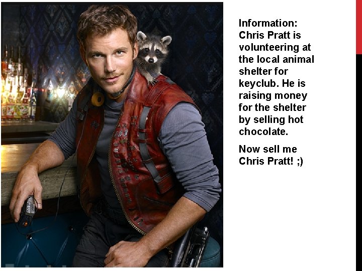 Information: Chris Pratt is volunteering at the local animal shelter for keyclub. He is