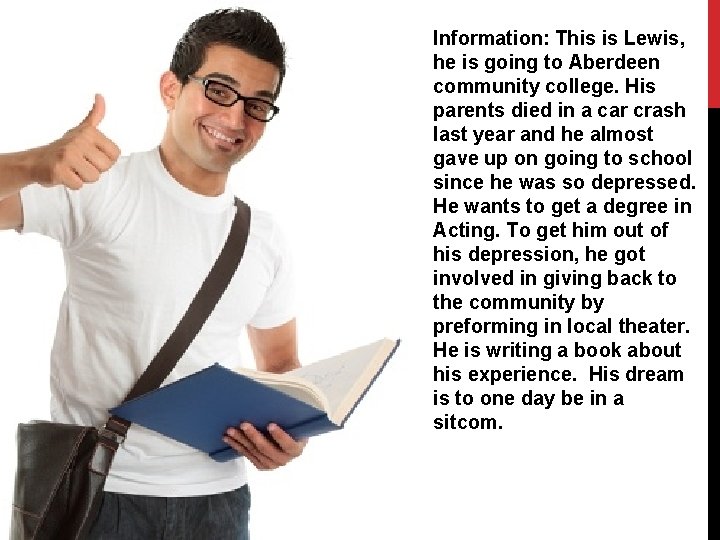 Information: This is Lewis, he is going to Aberdeen community college. His parents died