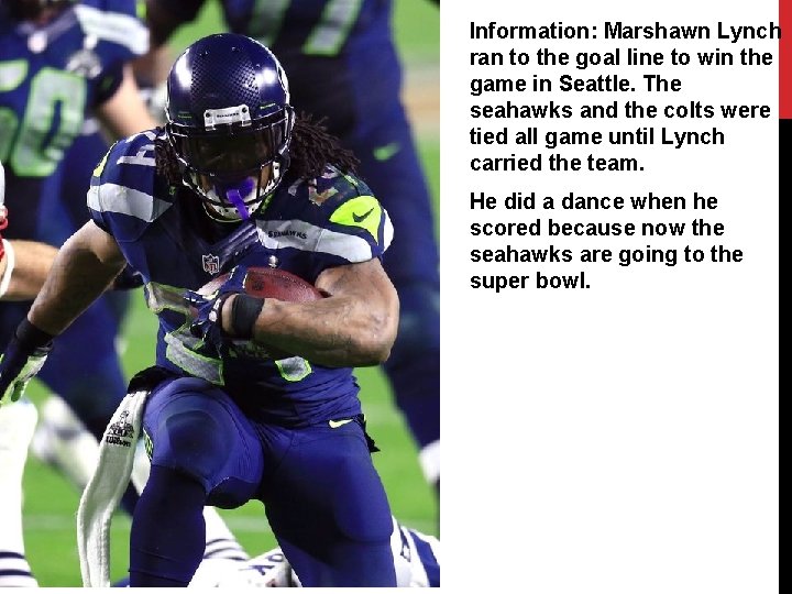 Information: Marshawn Lynch ran to the goal line to win the game in Seattle.