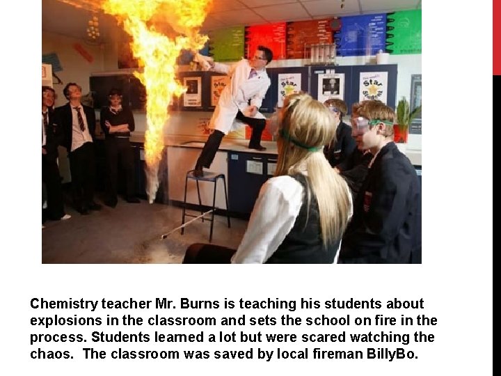 Chemistry teacher Mr. Burns is teaching his students about explosions in the classroom and