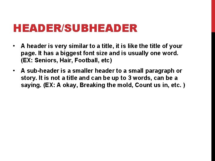 HEADER/SUBHEADER • A header is very similar to a title, it is like the
