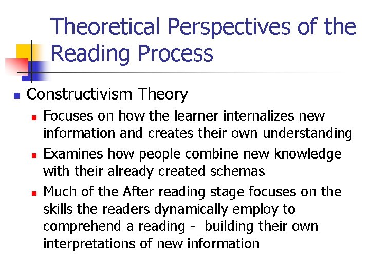 Theoretical Perspectives of the Reading Process n Constructivism Theory n n n Focuses on