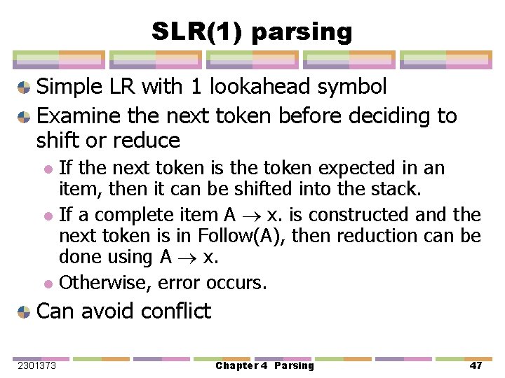 SLR(1) parsing Simple LR with 1 lookahead symbol Examine the next token before deciding