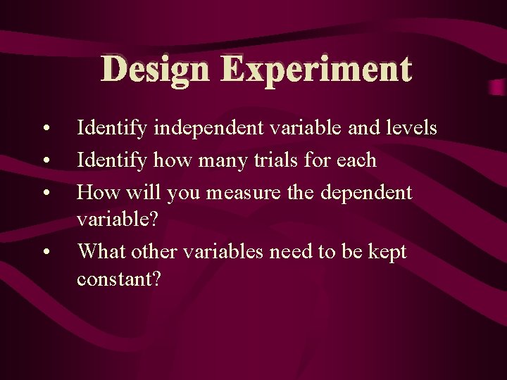 Design Experiment • • Identify independent variable and levels Identify how many trials for