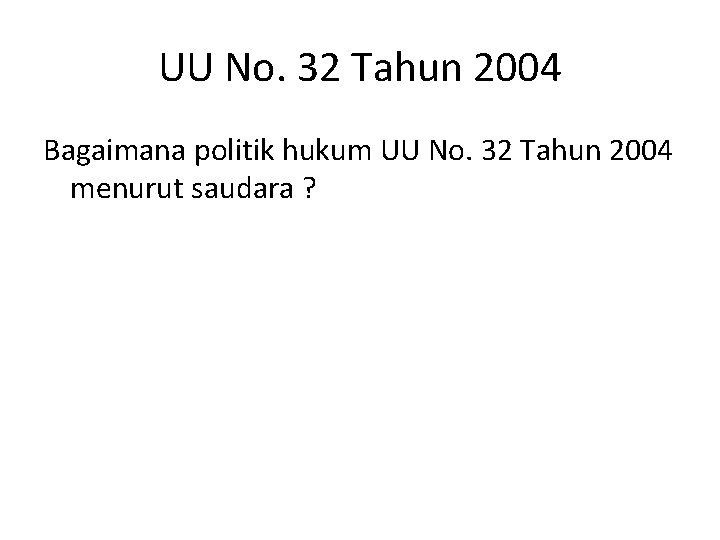 UU No. 32 Tahun 2004 Bagaimana politik hukum UU No. 32 Tahun 2004 menurut