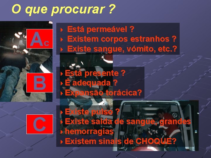 O que procurar ? Ac B C Está permeável ? 4 Existem corpos estranhos