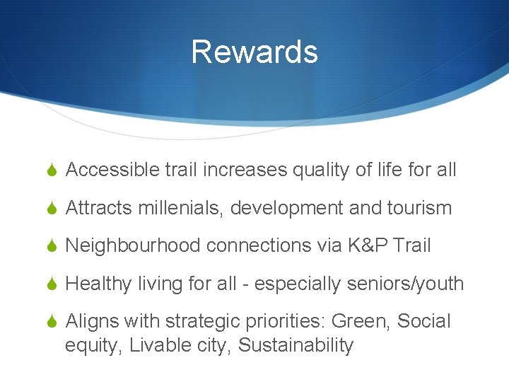 Rewards S Accessible trail increases quality of life for all S Attracts millenials, development