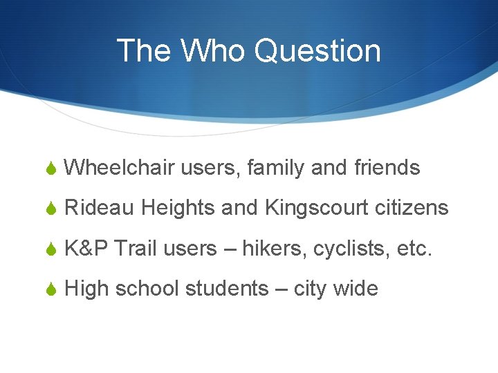 The Who Question S Wheelchair users, family and friends S Rideau Heights and Kingscourt