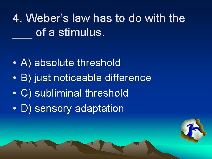 4. Weber’s law has to do with the ___ of a stimulus. • •