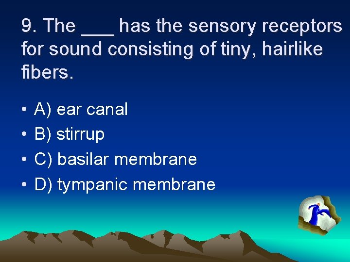 9. The ___ has the sensory receptors for sound consisting of tiny, hairlike fibers.