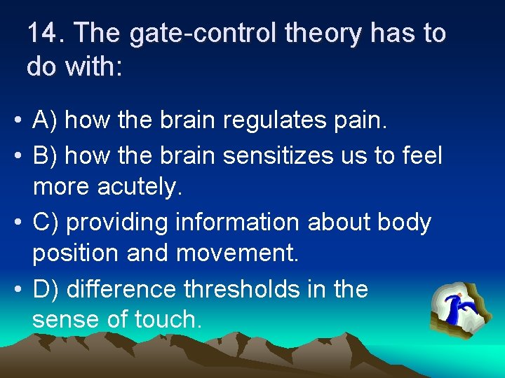 14. The gate-control theory has to do with: • A) how the brain regulates