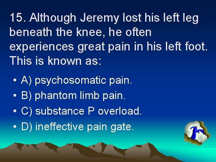 15. Although Jeremy lost his left leg beneath the knee, he often experiences great