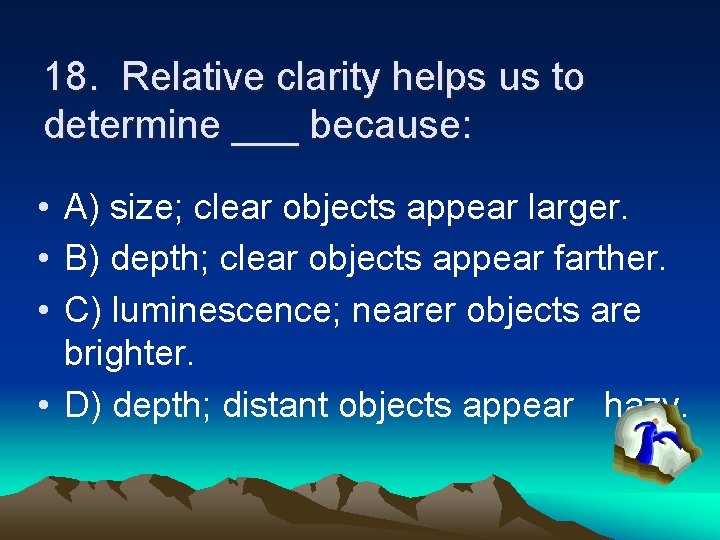 18. Relative clarity helps us to determine ___ because: • A) size; clear objects