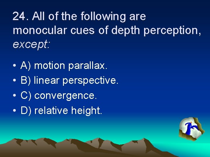 24. All of the following are monocular cues of depth perception, except: • •