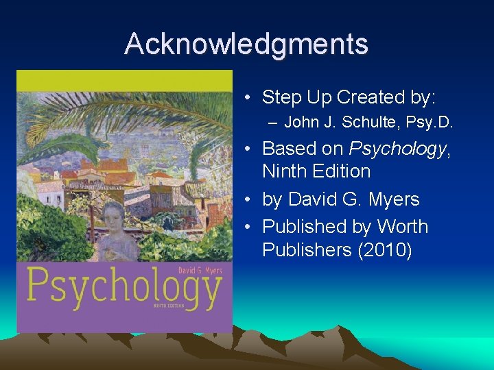 Acknowledgments • Step Up Created by: – John J. Schulte, Psy. D. • Based