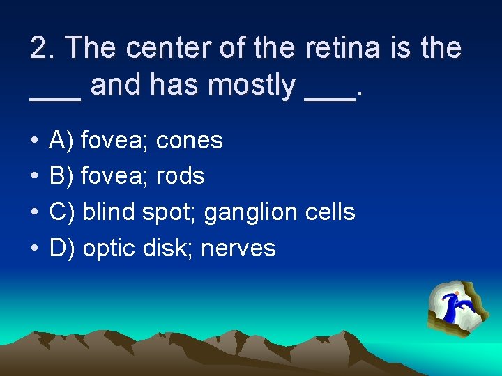 2. The center of the retina is the ___ and has mostly ___. •