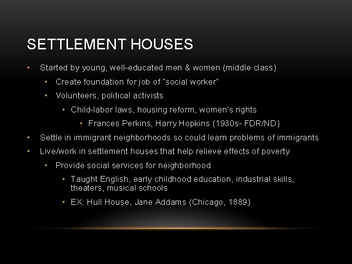 SETTLEMENT HOUSES • Started by young, well-educated men & women (middle class) • Create