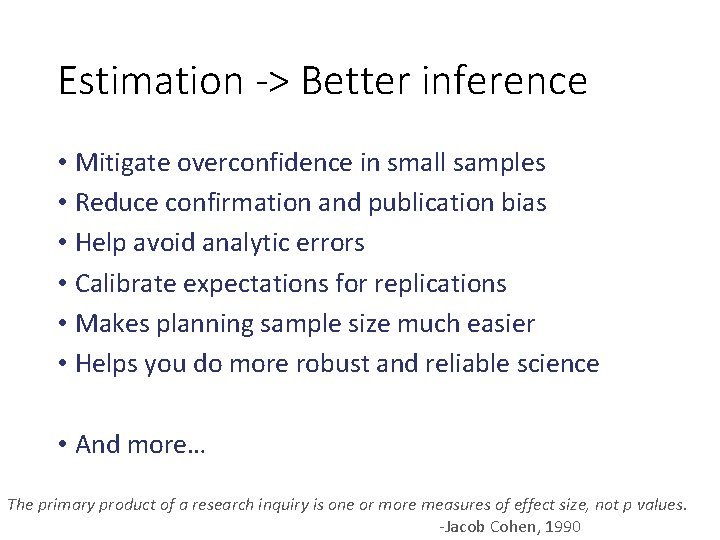 Estimation -> Better inference • Mitigate overconfidence in small samples • Reduce confirmation and