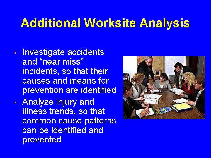 Additional Worksite Analysis • • Investigate accidents and “near miss” incidents, so that their